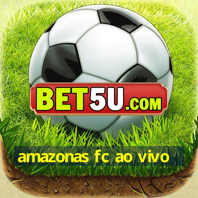 amazonas fc ao vivo